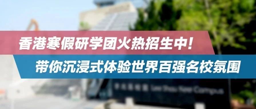 香港升学中心寒假研学团火热招生中！3天2晚，带你体验世界百强名校氛围