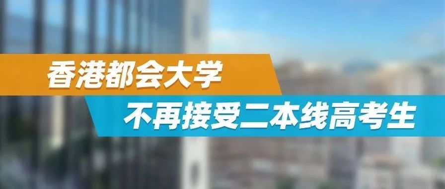 港澳留学大变天！香港都会大学：不再接受二本线高考生