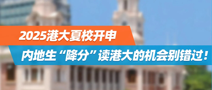 2025港大夏校开申，内地生“降分”读港大的机会别错过！